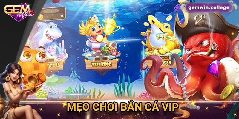 Bật mí 5 mẹo chơi bắn cá VIP giúp thắng lớn