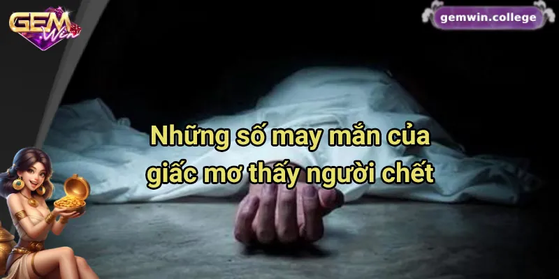 Các con số may mắn của giấc mơ thấy người chết