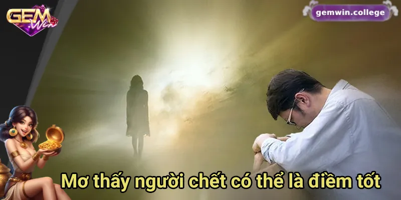 Mơ thấy người chết có thể là điềm báo tốt